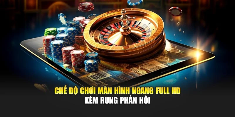 Chế độ chơi màn hình ngang full HD kèm rung phản hồi