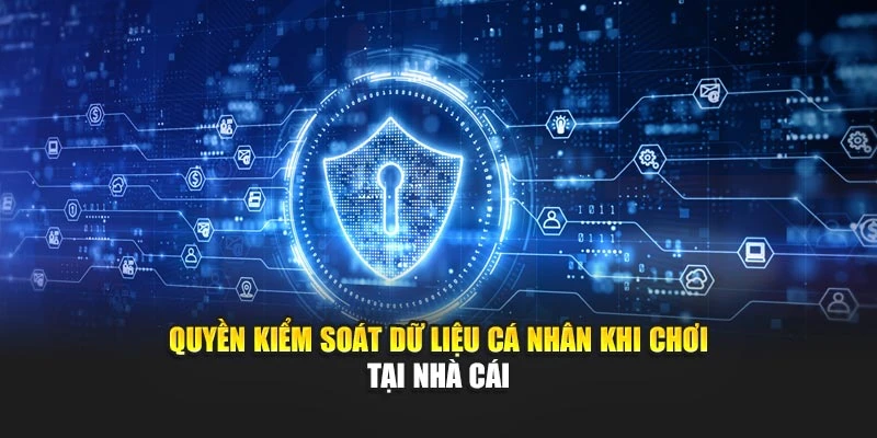 Quyền kiểm soát dữ liệu cá nhân khi chơi tại nhà cái